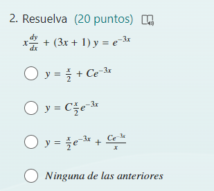 2. Resuelva (20 puntos) \[ \begin{array}{c} x \frac{d y}{d x}+(3 x+1) y=e^{-3 x} \\ y=\frac{x}{2}+C e^{-3 x} \\ y=C \frac{x}{