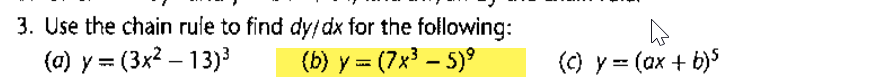 3. Use the chain rule to find \( d y / d x \) for the following: (a) \( y=\left(3 x^{2}-13\right)^{3} \) (b) \( y=\left(7 x^{