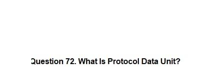 Solved Question 72. What Is Protocol Data Unit? | Chegg.com