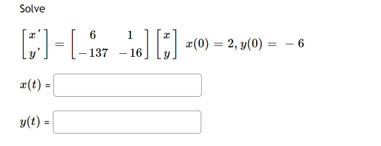 Solved Solve [x′y′]=[6−1371−16][xy]x(0)=2,y(0)=−6x(t)=y(t)= | Chegg.com