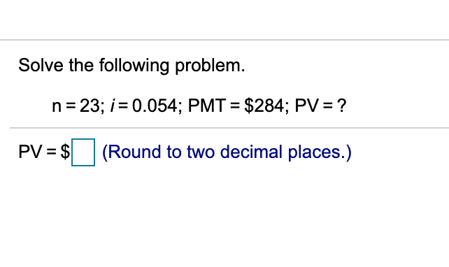 Solved Solve the following problem. n= 23; i = 0.054; PMT = | Chegg.com