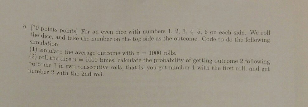 0. (10 points points) For an even dice with numbers 1, 2, 3, 4, 5, 6 on each side. We roll the dice, and take the number on t
