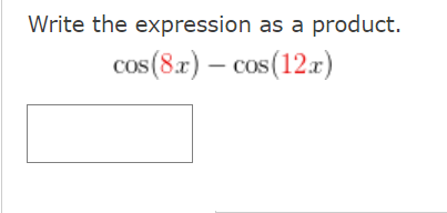 Solved Write the expression as a product. cos(8x)−cos(12x) | Chegg.com