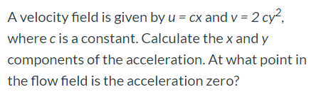 Solved A velocity field is given by u = cx and v = 2 cy?, | Chegg.com
