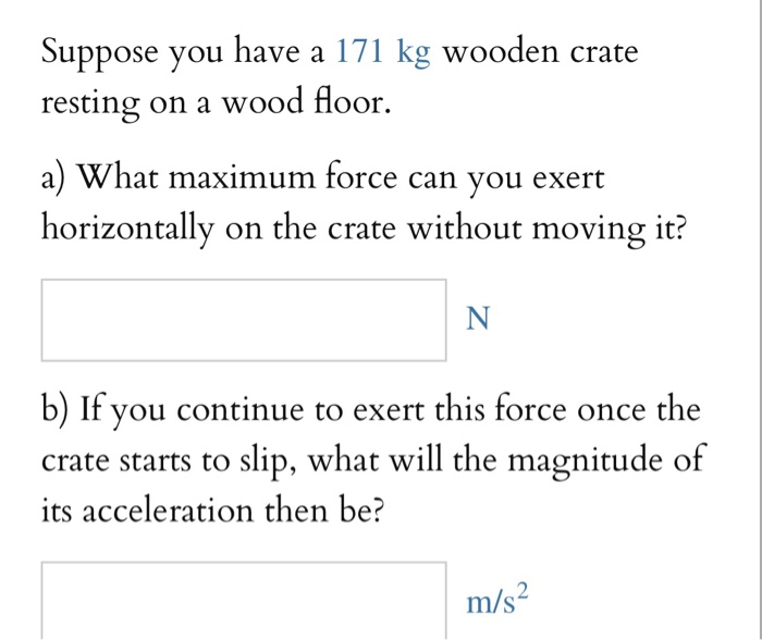 Suppose you have a 171 kg wooden crate resting on a | Chegg.com