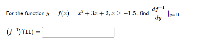 For the function \( y=f(x)=x^{2}+3 x+2, x \geq-1.5 \), find \( \left.\frac{d f^{-1}}{d y}\right|_{y=11} \) \[ \left(f^{-1}\ri