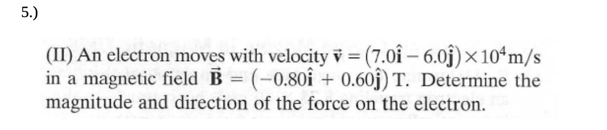 Solved 5.) (II) An electron moves with velocity v = (7.0 – | Chegg.com