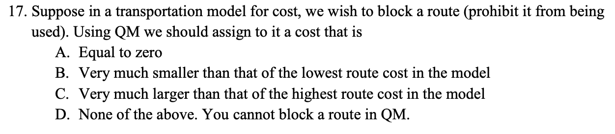17. Suppose in a transportation model for cost, we wish to block a route (prohibit it from being used). Using QM we should as