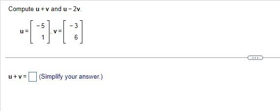 Solved Compute u+v and u−2v u=[−51],v=[−36] u+v= (Simplify | Chegg.com 