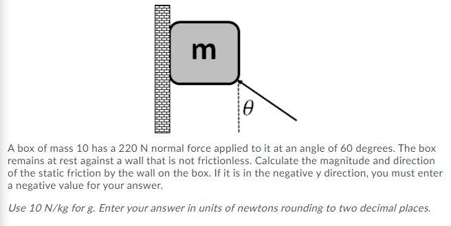 Solved m e A box of mass 10 has a 220 N normal force applied | Chegg.com