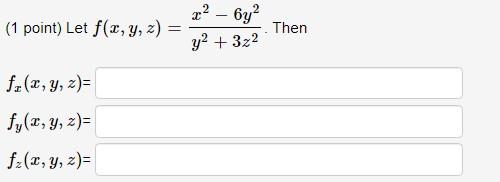 (1 point) Let \( f(x, y, z)=\frac{x^{2}-6 y^{2}}{y^{2}+3 z^{2}} \). Then \[ \begin{array}{l} f_{x}(x, y, z)= \\ f_{y}(x, y, z