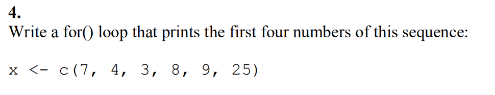 Solved 4. Write a for() loop that prints the first four | Chegg.com
