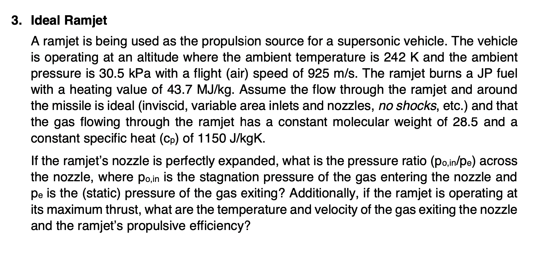 3. Ideal Ramjet
A ramjet is being used as the propulsion source for a supersonic vehicle. The vehicle
is operating at an alti