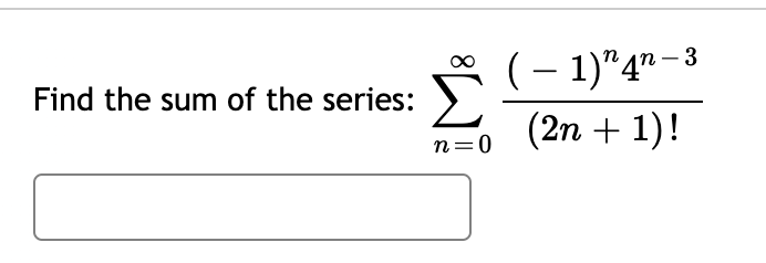 Solved Find the sum of the series: ∑n=0∞(2n+1)!(−1)n4n−3 | Chegg.com