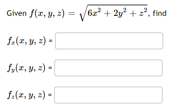 Given \( f(x, y, z)=\sqrt{6 x^{2}+2 y^{2}+z^{2}}, \mathrm{f} \) \( f_{x}(x, y, z)= \) \[ f_{y}(x, y, z)= \] \[ f_{z}(x, y, z)