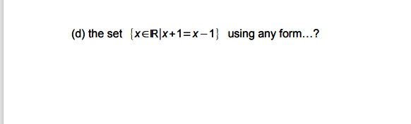 Xer In Math Solved (d) the set {XER|X+1=x-1} using any form...? | Chegg.com
