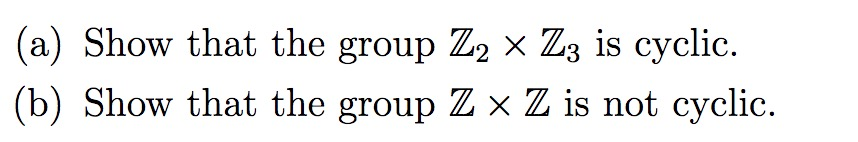 Solved (a) Show That The Group Z2 X Z3 Is Cyclic. (b) Show | Chegg.com