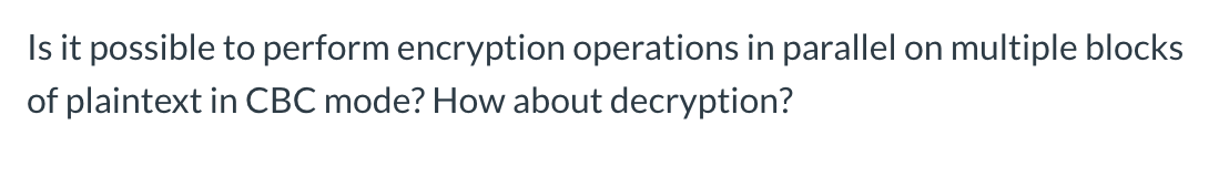 Is it possible to perform encryption operations in parallel on multiple blocks of plaintext in CBC mode? How about decryption