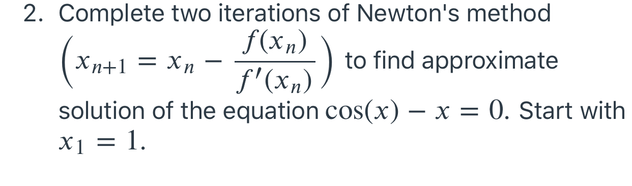 Solved 2. Complete two iterations of Newton's method f(xn) | Chegg.com