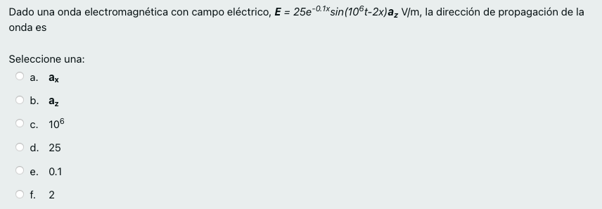 Dado una onda electromagnética con campo eléctrico, E = 25e-O.1Xsin (106t-2x)a, V/m, la dirección de propagación de la onda e