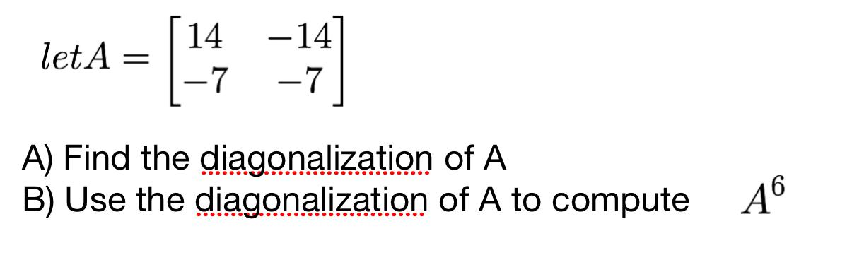 Solved let A = [14 7 -14 -7 A) Find the diagonalization of A | Chegg.com