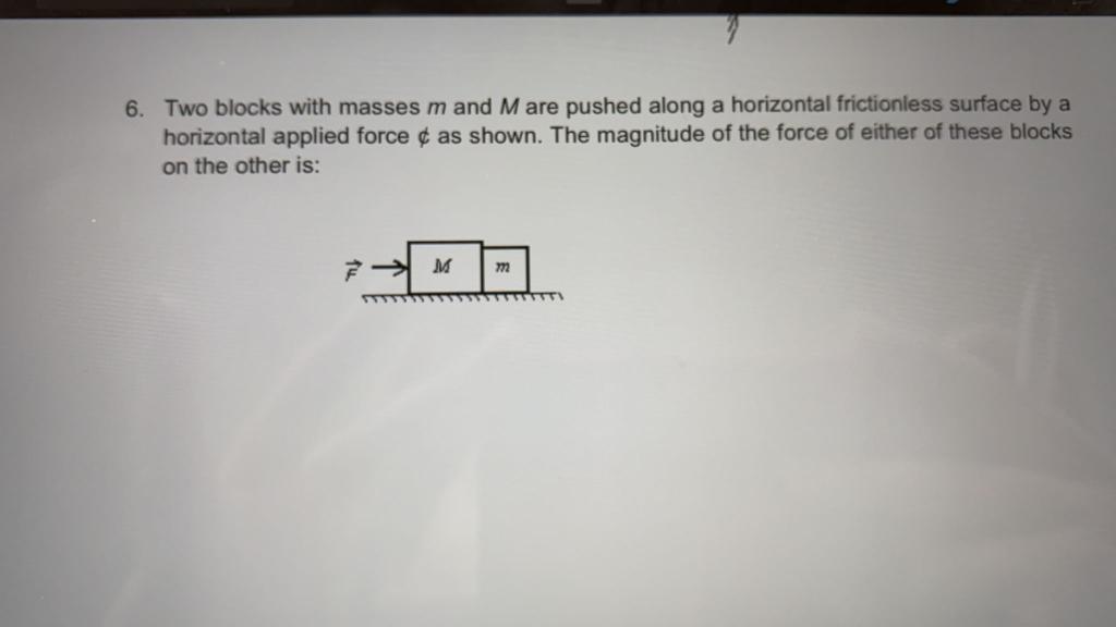 Solved 6. Two blocks with masses m and M are pushed along a