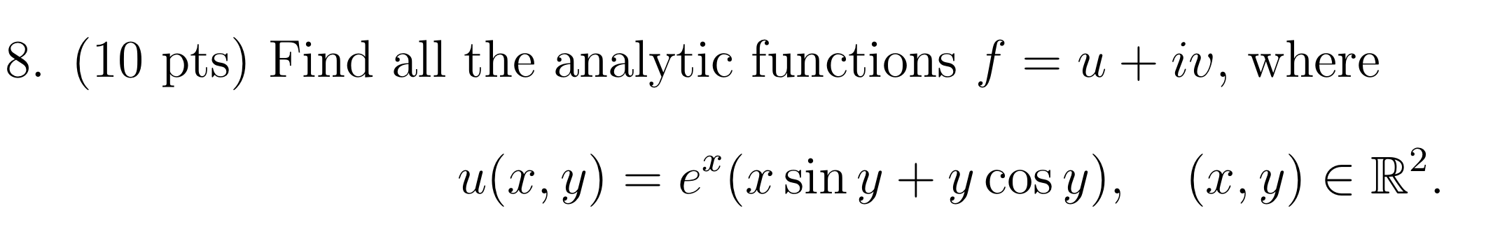 8. (10 pts) Find all the analytic functions f = u +iv, where = X u(x, y) = 1 (sin y + y cosy), (x,y) € RP. e E e