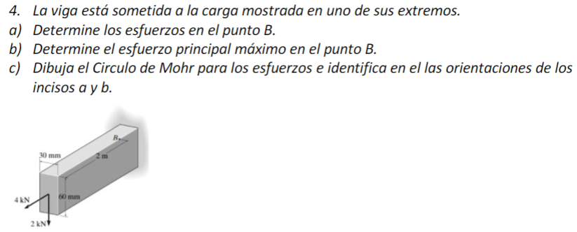 4. La viga está sometida a la carga mostrada en uno de sus extremos. a) Determine los esfuerzos en el punto \( B \). b) Deter