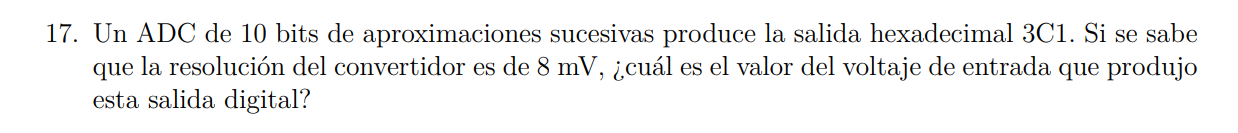 17. Un ADC de 10 bits de aproximaciones sucesivas produce la salida hexadecimal 3C1. Si se sabe que la resolución del convert