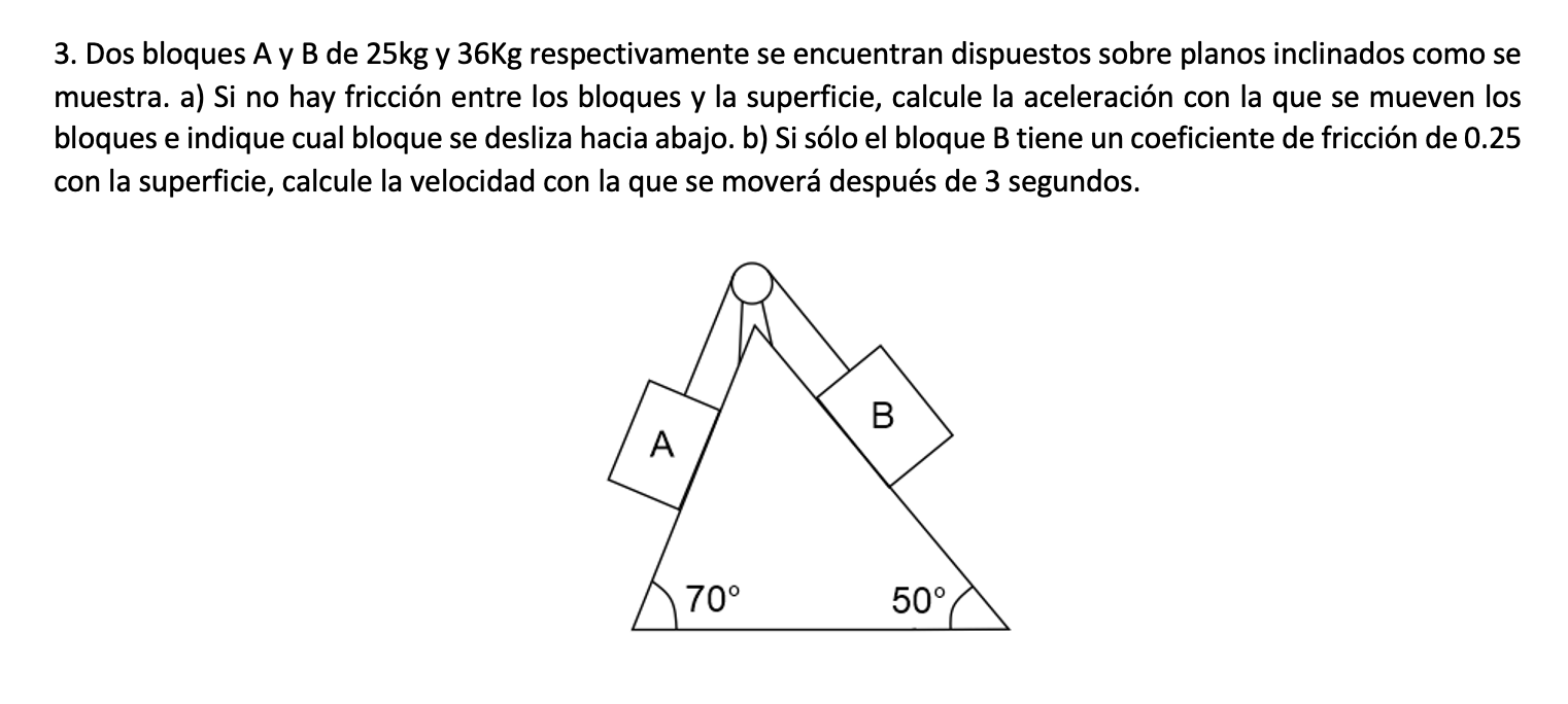 3. Dos bloques A y B de \( 25 \mathrm{~kg} \) y \( 36 \mathrm{Kg} \) respectivamente se encuentran dispuestos sobre planos in