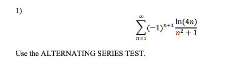 Solved 1) Σ(-1)**1 In(4n) n2 +1 n=1 Use the ALTERNATING | Chegg.com