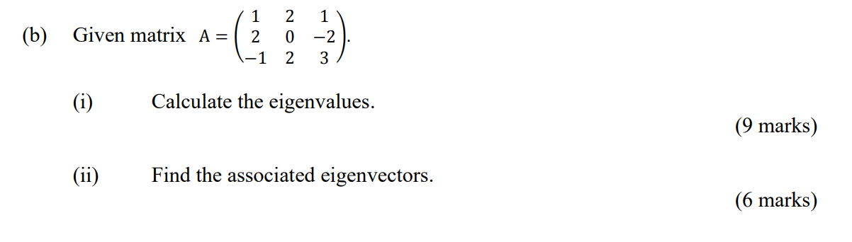 Solved (b) Given matrix A=⎝⎛12−12021−23⎠⎞. (i) Calculate the | Chegg.com