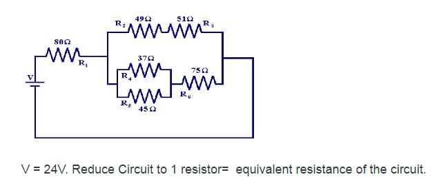 \( V=24 \mathrm{~V} \). Reduce Circuit to 1 resistor= equivalent resistance of the circuit.