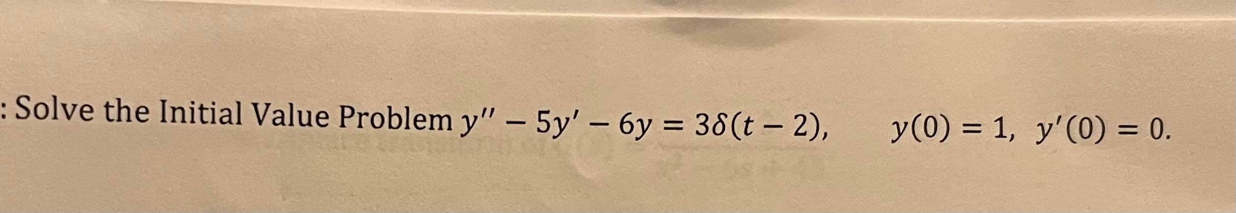 Solve the Initial Value Problem \( y^{\prime \prime}-5 y^{\prime}-6 y=3 \delta(t-2), \quad y(0)=1, \quad y^{\prime}(0)=0 \)