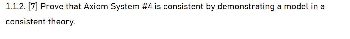 Solved 1.1.2. [7] ﻿Prove that Axiom System #4 ﻿is consistent | Chegg.com