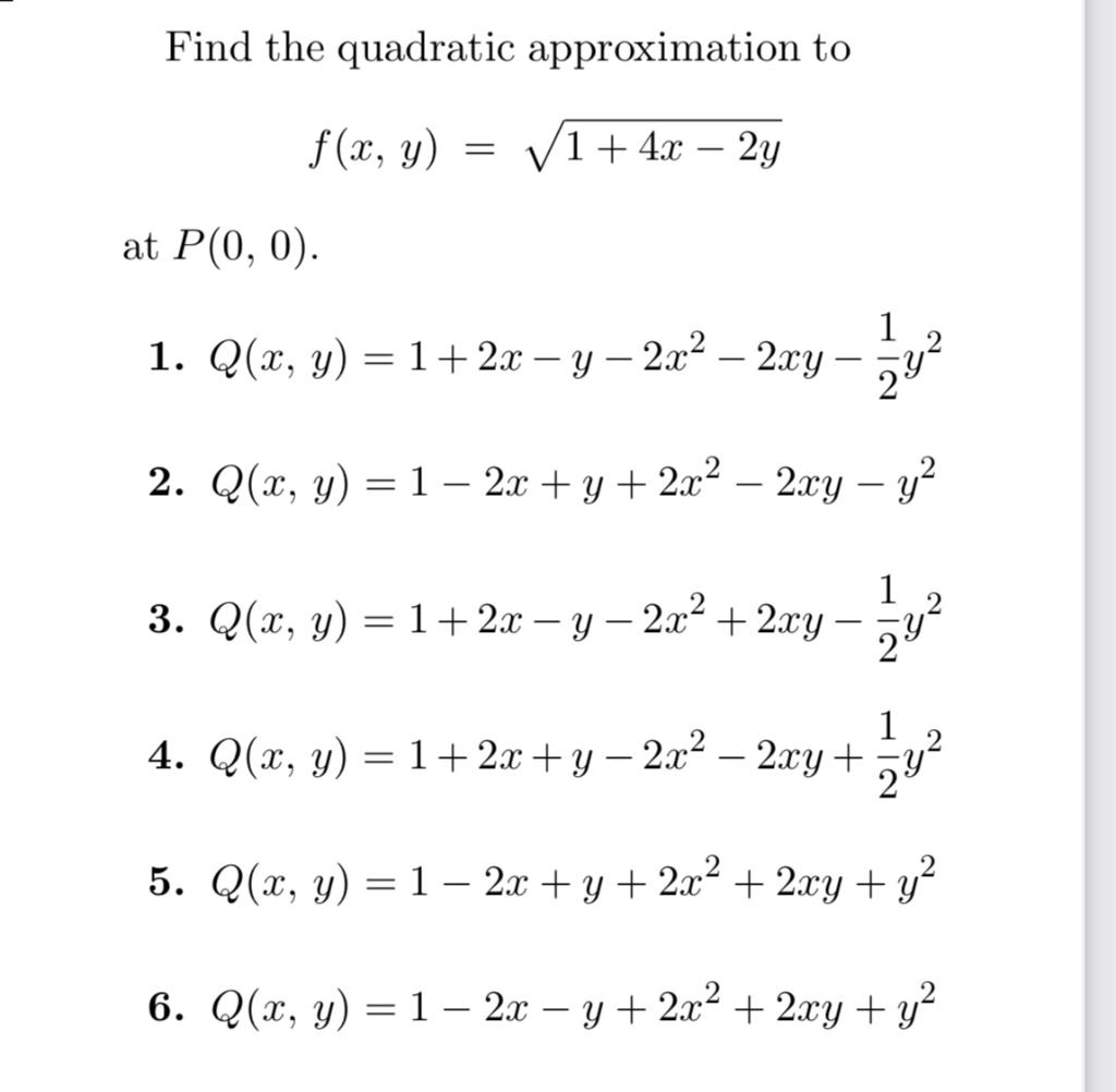 Find the quadratic approximation to \[ f(x, y)=\sqrt{1+4 x-2 y} \] at \( P(0,0) \). 1. \( Q(x, y)=1+2 x-y-2 x^{2}-2 x y-\frac