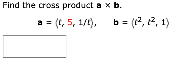 Solved Find The Cross Product A X B. A = (t, 5, 1/t), B = | Chegg.com