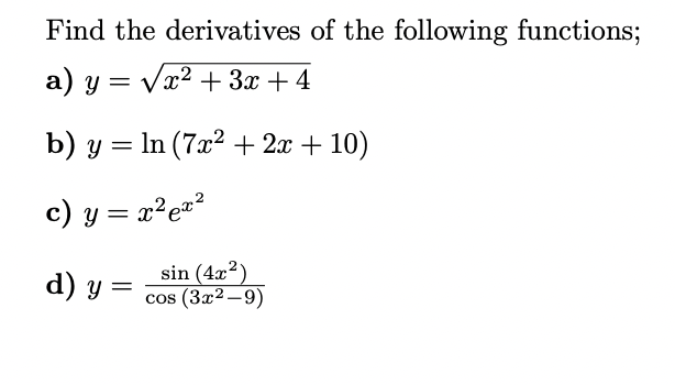 Find the derivatives of the following functions; a) \( y=\sqrt{x^{2}+3 x+4} \) b) \( y=\ln \left(7 x^{2}+2 x+10\right) \) c)