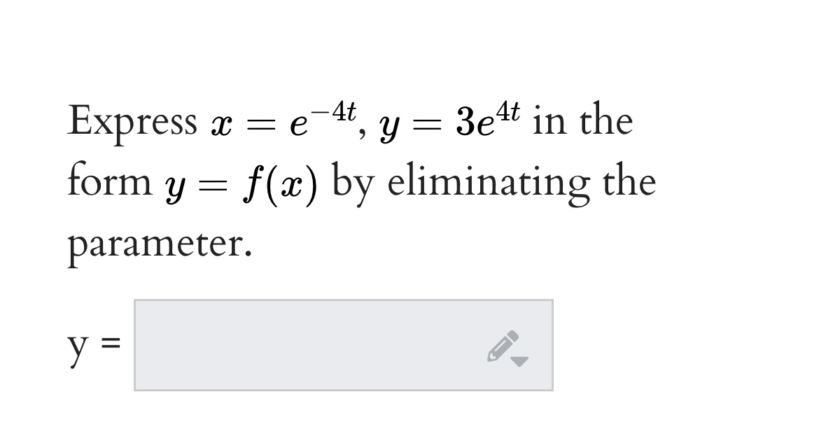 Express \( x=e^{-4 t}, y=3 e^{4 t} \) in the form \( y=f(x) \) by eliminating the parameter.