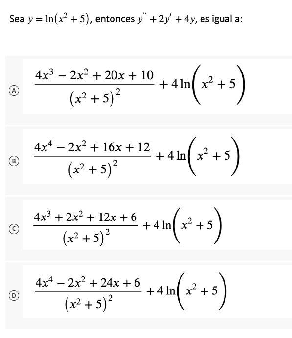 Sea \( y=\ln \left(x^{2}+5\right) \), entonces \( y^{\prime \prime}+2 y^{\prime}+4 y \), es igual a: (A) \( \frac{4 x^{3}-2 x