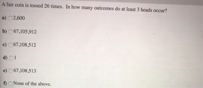 Solved A fair coin is tossed 26 times. In how many outcomes | Chegg.com