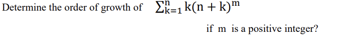 Solved Determine the order of growth of ∑k=1nk(n+k)m if m is | Chegg.com