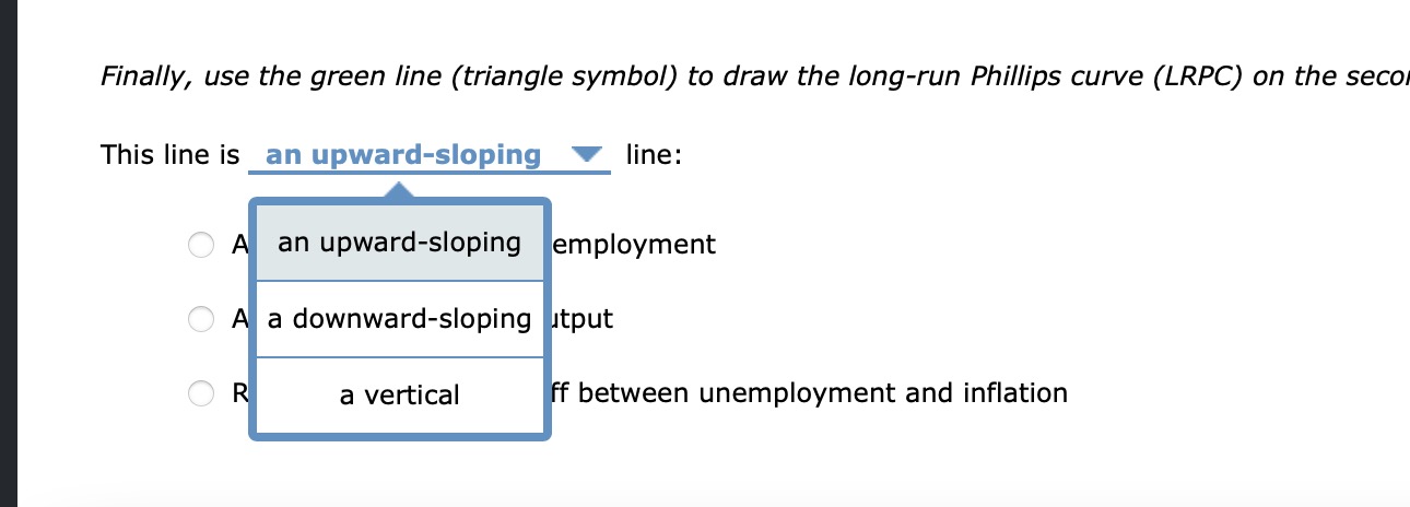 Finally, use the green line (triangle symbol) to draw the long-run Phillips curve (LRPC) on the seco
This line is
line: