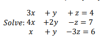 \( \begin{array}{rcc}3 x & +y & +z=4 \\ \text { Solve: } 4 x & +2 y & -z=7 \\ x & +y & -3 z=6\end{array} \)