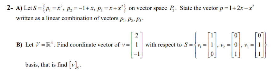 Solved 2- A) Let S ={pı = x”, p2 =-1+x, P; = x + x?} on | Chegg.com