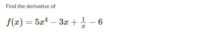 Solved Find the derivative of f(x)=5x4−3x+x1−6 | Chegg.com