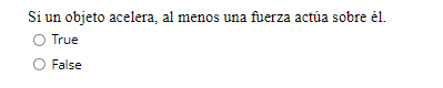 Si un objeto acelera, al menos una fuerza actúa sobre él. True False