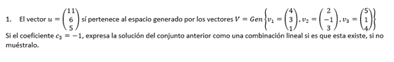 1. El vector \( u=\left(\begin{array}{c}11 \\ 6 \\ 5\end{array}\right) \) si pertenece al espacio generado por los vectores \