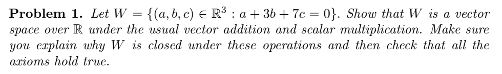 Solved Problem 1. Let W={(a,b,c)∈R3:a+3b+7c=0}. Show that W | Chegg.com