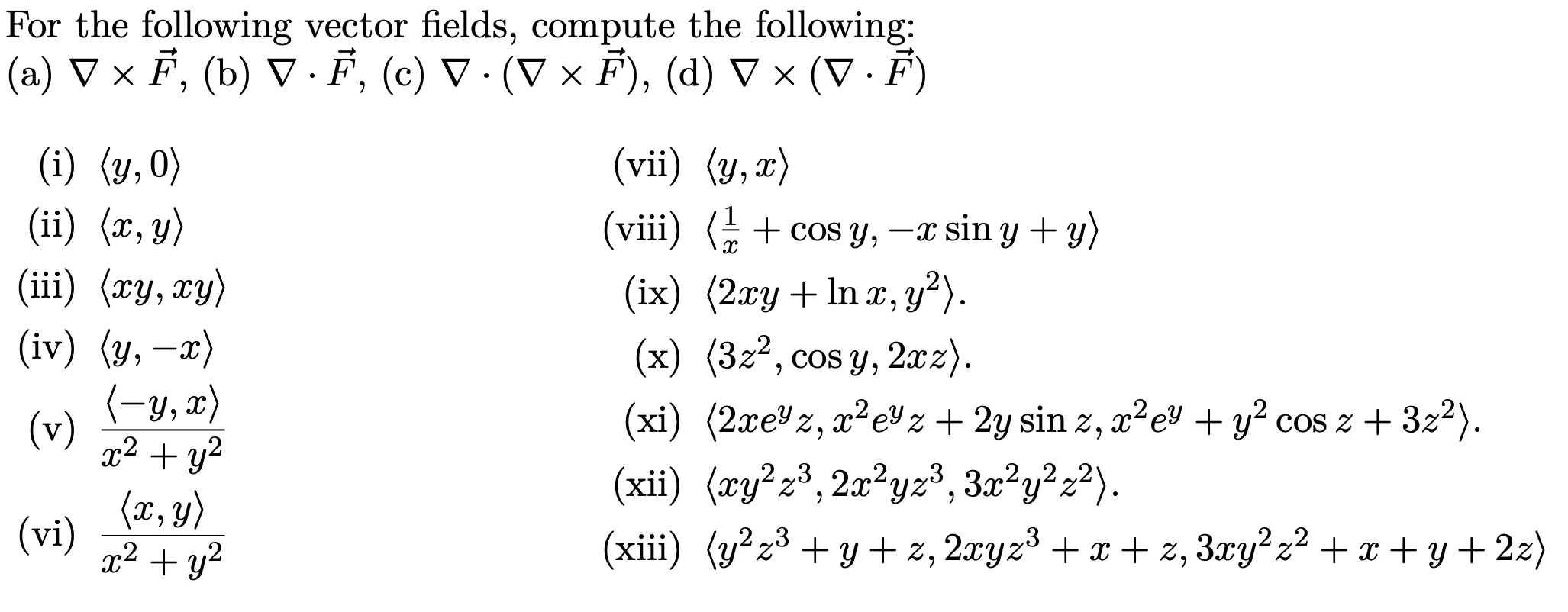 For the following vector fields, compute the following: (a) \( \nabla \times \vec{F} \), (b) \( \nabla \cdot \vec{F} \), (c)